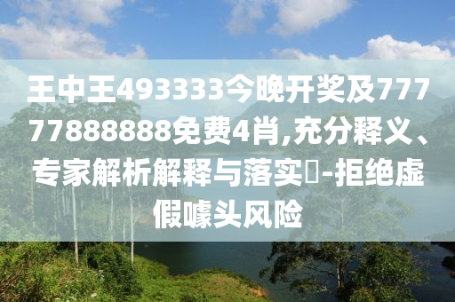 王中王493333今晚開獎(jiǎng)及77777888888免費(fèi)4肖,充分釋義、專家解析解釋與落實(shí)?-拒絕虛假噱頭風(fēng)險(xiǎn)