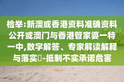 檢舉:新澳或香港資料準(zhǔn)確資料公開(kāi)或澳門與香港管家婆一特一中,數(shù)字解答、專家解讀解釋與落實(shí)?-抵制不實(shí)承諾危害